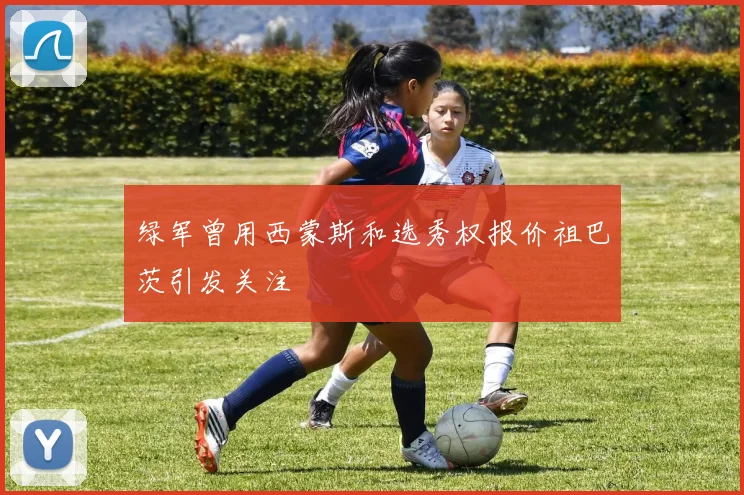 绿军曾用西蒙斯和选秀权报价祖巴茨引发关注
